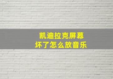 凯迪拉克屏幕坏了怎么放音乐