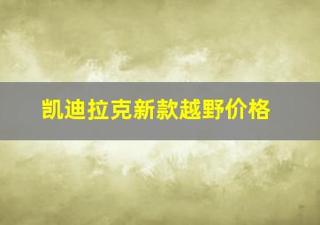 凯迪拉克新款越野价格