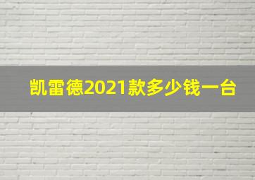 凯雷德2021款多少钱一台