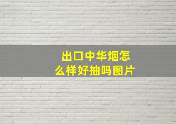 出口中华烟怎么样好抽吗图片