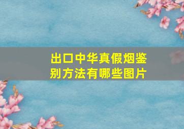 出口中华真假烟鉴别方法有哪些图片