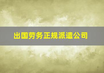 出国劳务正规派遣公司