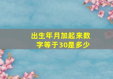 出生年月加起来数字等于30是多少