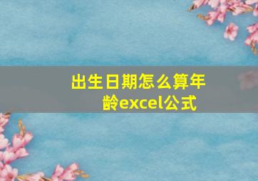 出生日期怎么算年龄excel公式