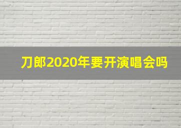 刀郎2020年要开演唱会吗