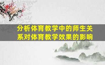 分析体育教学中的师生关系对体育教学效果的影响