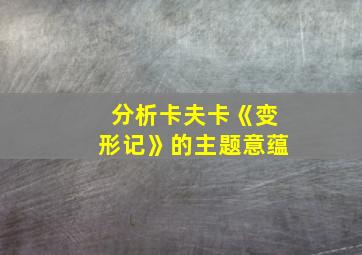 分析卡夫卡《变形记》的主题意蕴