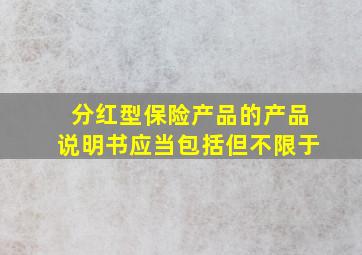 分红型保险产品的产品说明书应当包括但不限于