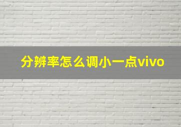 分辨率怎么调小一点vivo