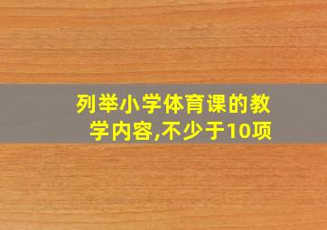 列举小学体育课的教学内容,不少于10项