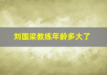 刘国梁教练年龄多大了