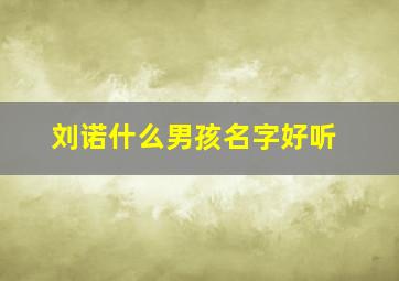 刘诺什么男孩名字好听