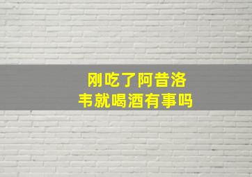 刚吃了阿昔洛韦就喝酒有事吗