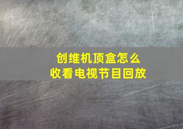 创维机顶盒怎么收看电视节目回放