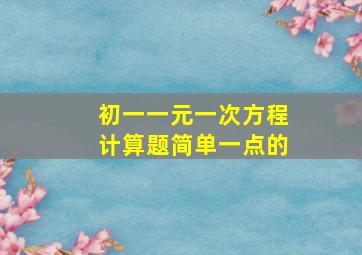 初一一元一次方程计算题简单一点的