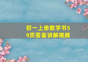 初一上册数学书59页答案讲解视频