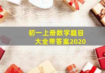 初一上册数学题目大全带答案2020