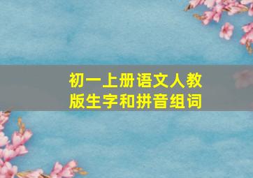 初一上册语文人教版生字和拼音组词