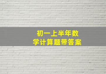 初一上半年数学计算题带答案