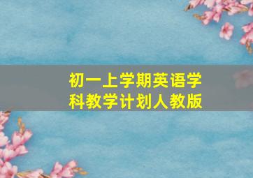 初一上学期英语学科教学计划人教版