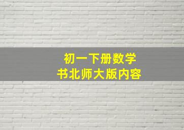 初一下册数学书北师大版内容