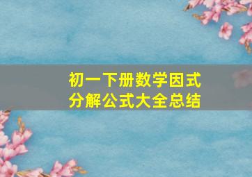 初一下册数学因式分解公式大全总结