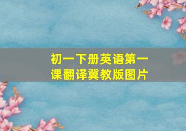 初一下册英语第一课翻译冀教版图片