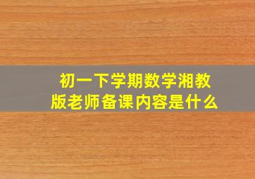 初一下学期数学湘教版老师备课内容是什么