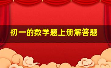 初一的数学题上册解答题