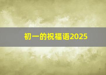 初一的祝福语2025