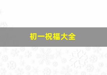 初一祝福大全