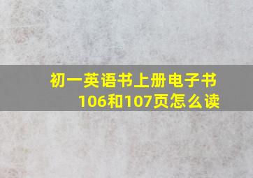 初一英语书上册电子书106和107页怎么读