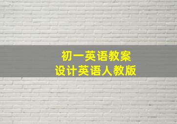 初一英语教案设计英语人教版