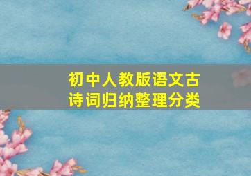 初中人教版语文古诗词归纳整理分类