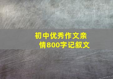 初中优秀作文亲情800字记叙文