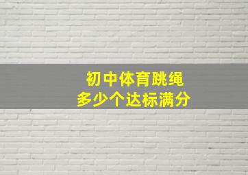 初中体育跳绳多少个达标满分