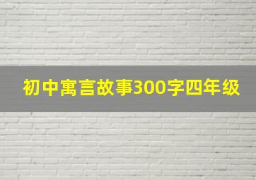 初中寓言故事300字四年级