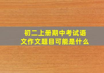 初二上册期中考试语文作文题目可能是什么