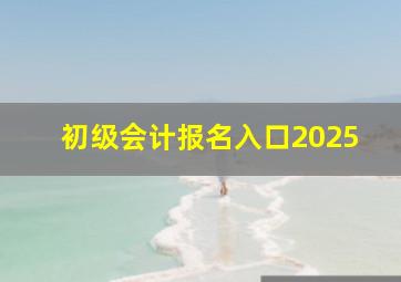 初级会计报名入口2025