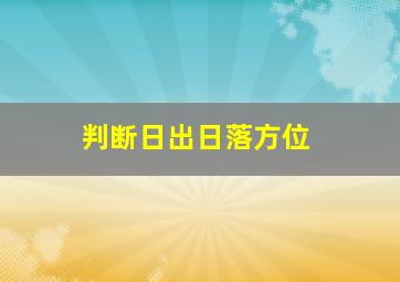 判断日出日落方位