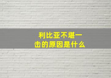 利比亚不堪一击的原因是什么