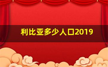 利比亚多少人口2019