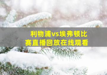 利物浦vs埃弗顿比赛直播回放在线观看