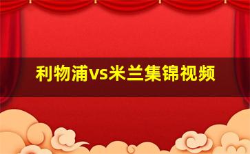 利物浦vs米兰集锦视频