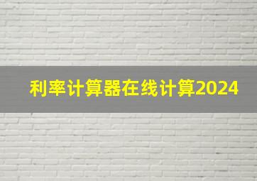 利率计算器在线计算2024