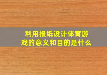 利用报纸设计体育游戏的意义和目的是什么