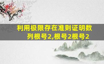 利用极限存在准则证明数列根号2,根号2根号2