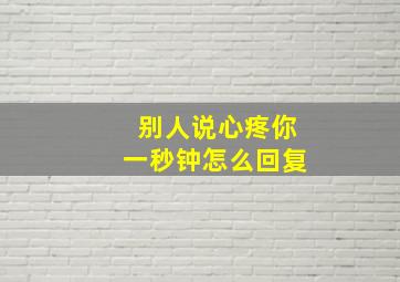 别人说心疼你一秒钟怎么回复