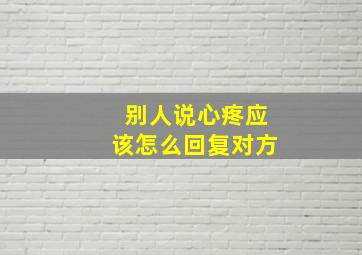 别人说心疼应该怎么回复对方