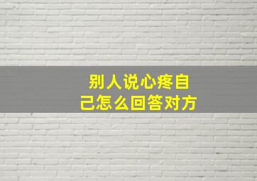 别人说心疼自己怎么回答对方